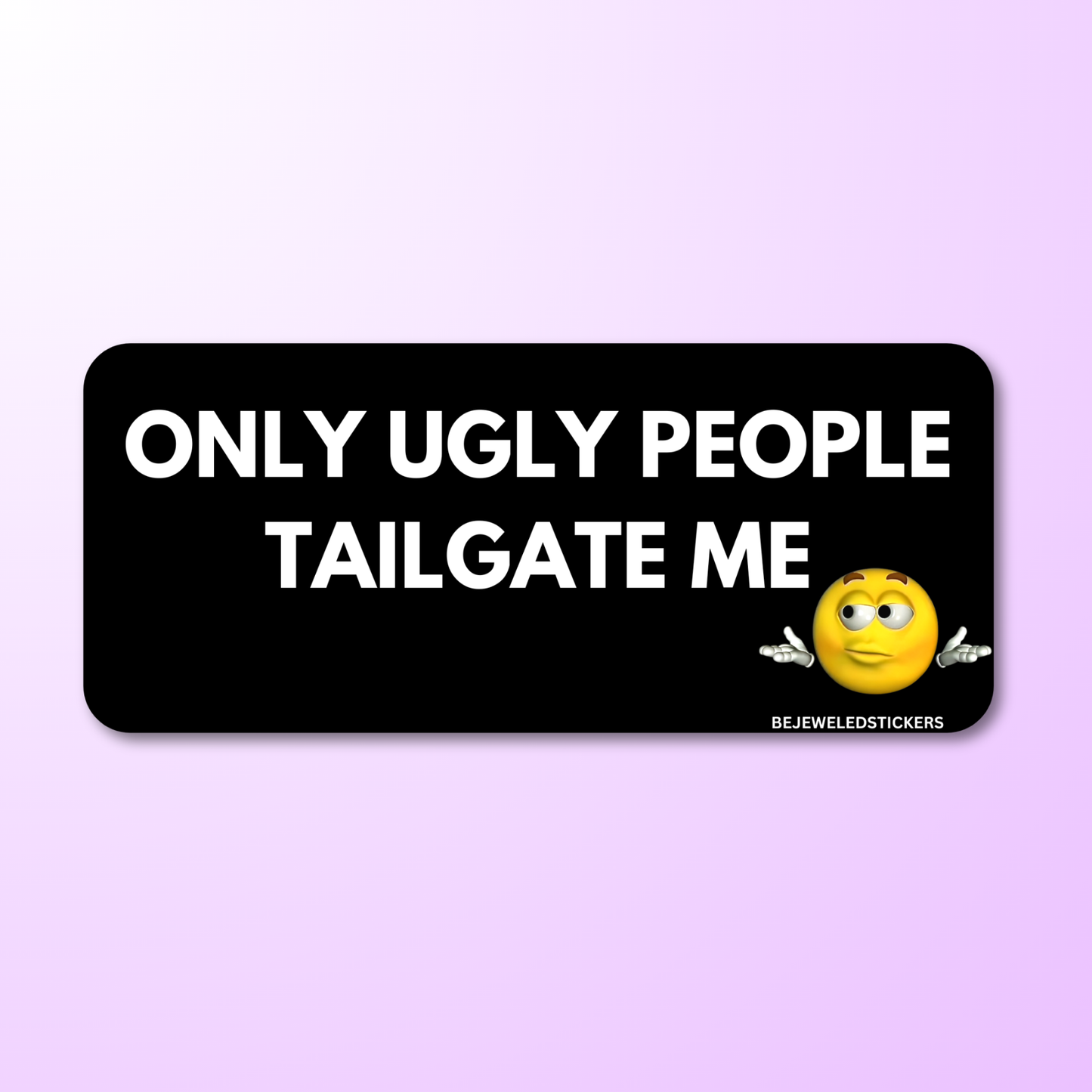 Only Ugly People Tailgate Me