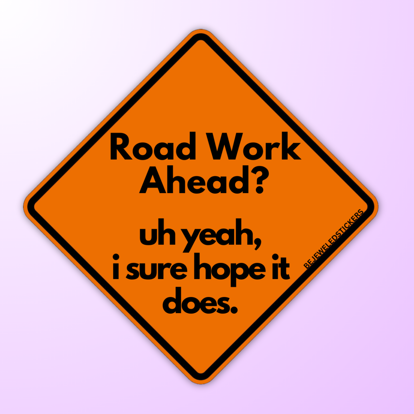 road work ahead? uh yea, i sure hope it does.