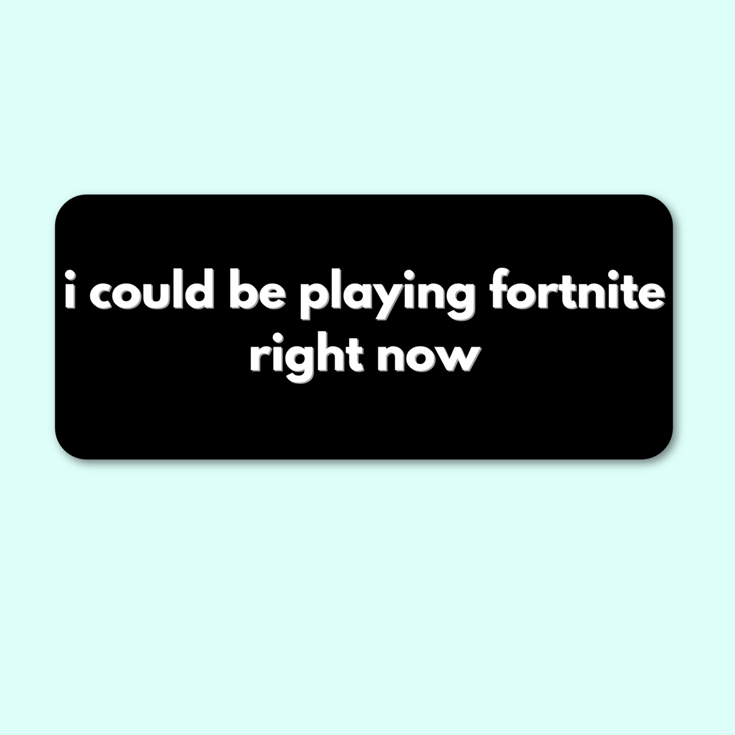 i could be playing fortnite