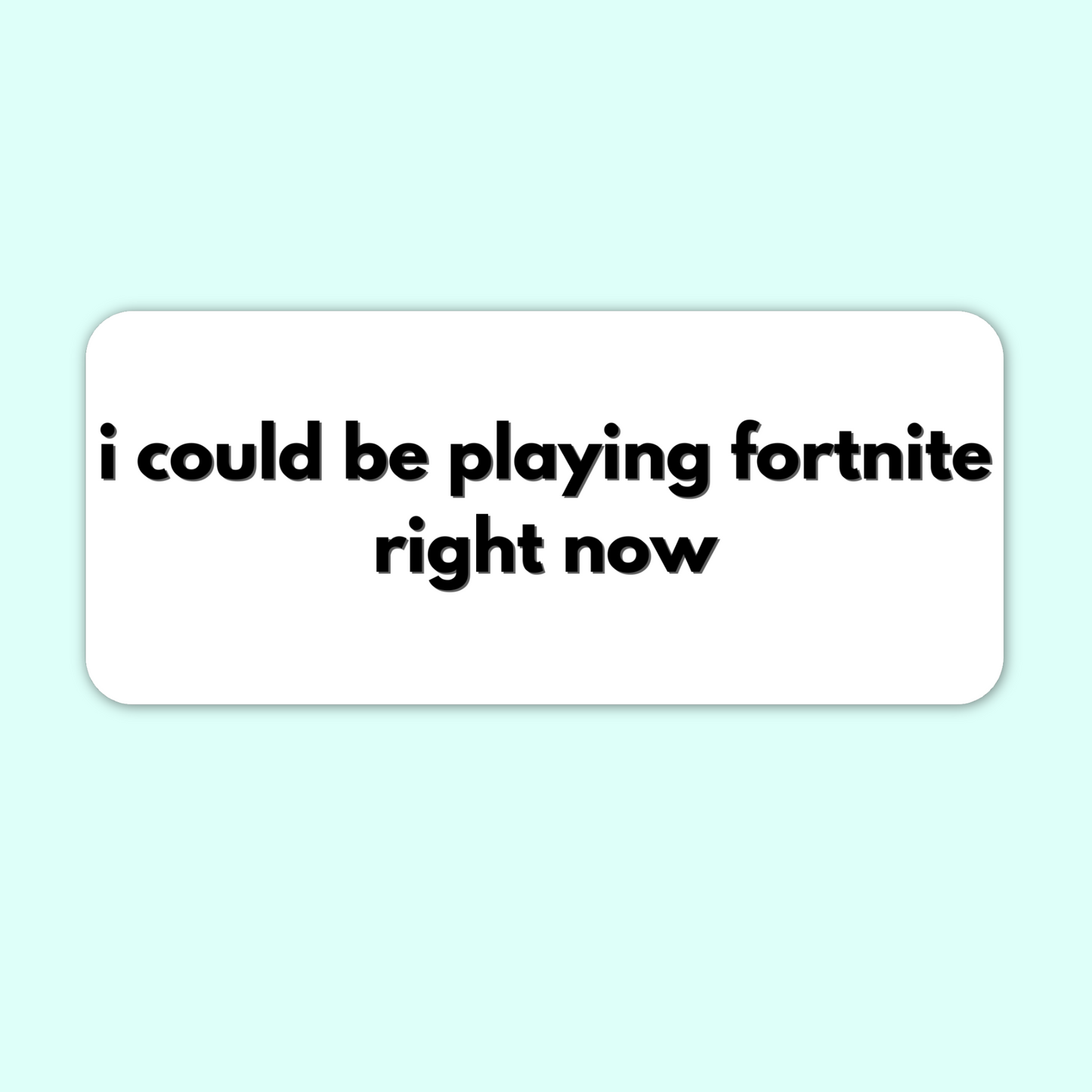 i could be playing fortnite