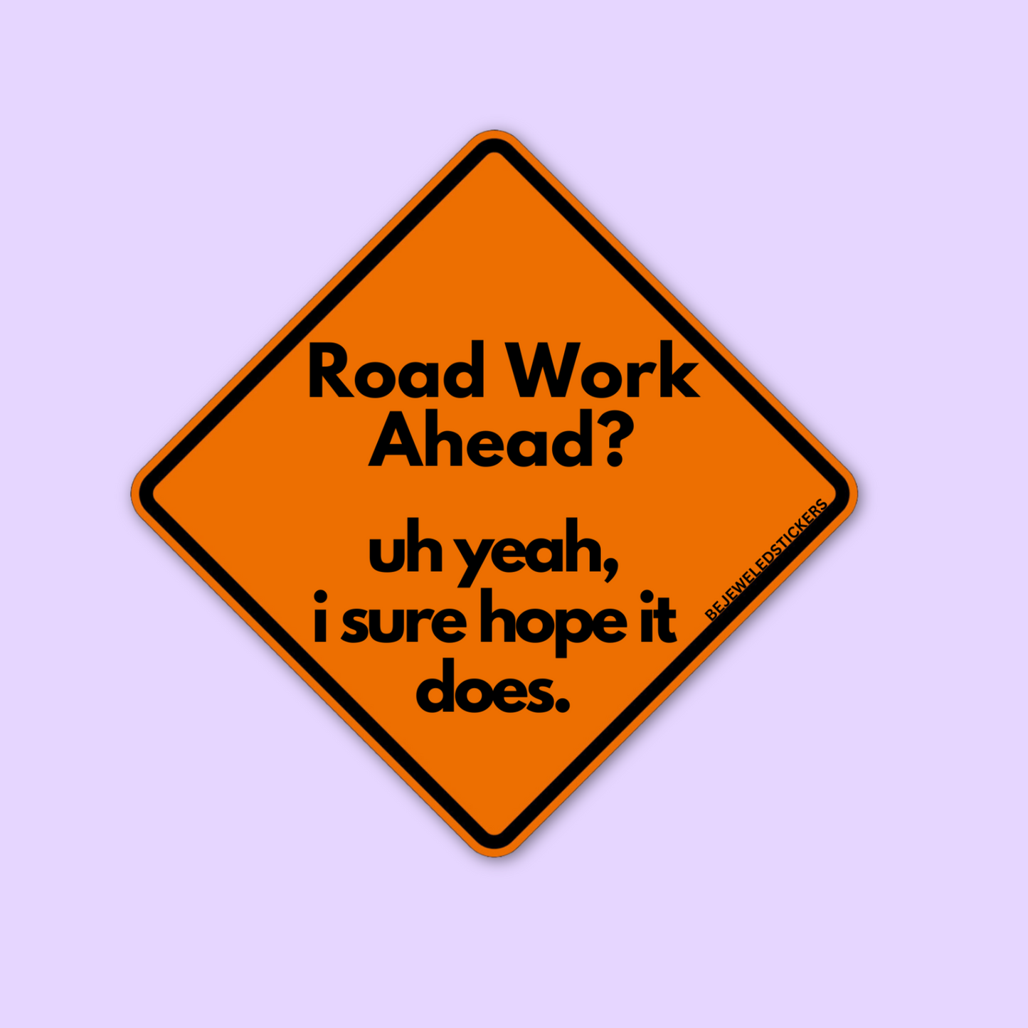 road work ahead? uh yea, i sure hope it does.