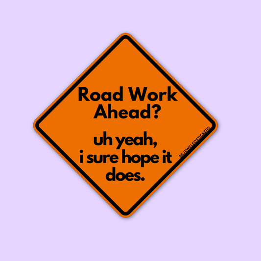 road work ahead? uh yea, i sure hope it does.