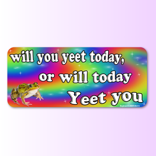 Will You Yeet Today, Or Will Today Yeet You?