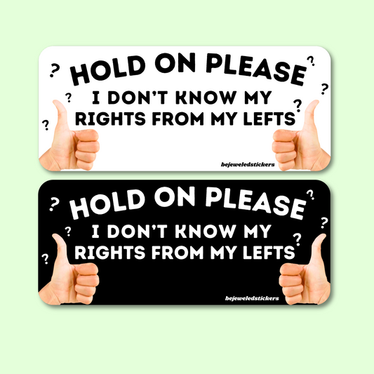 hold on please, i don't know my lefts from my rights