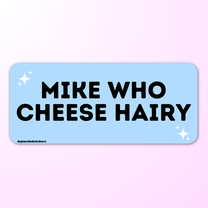 Mike Who Cheese Hairy