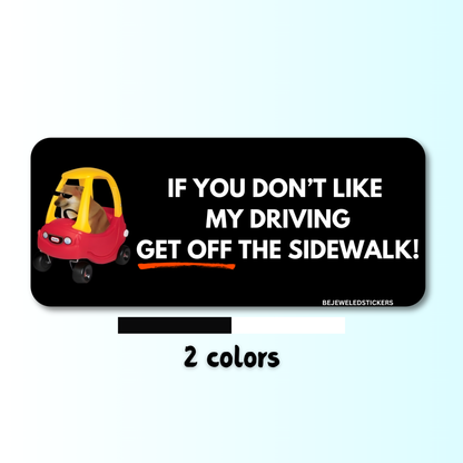 if you don't like my driving, get off the sidewalk!