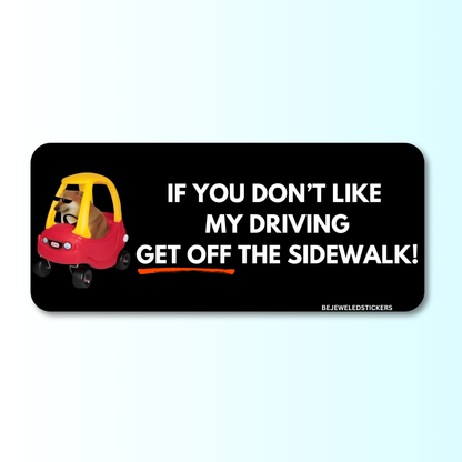 if you don't like my driving, get off the sidewalk!