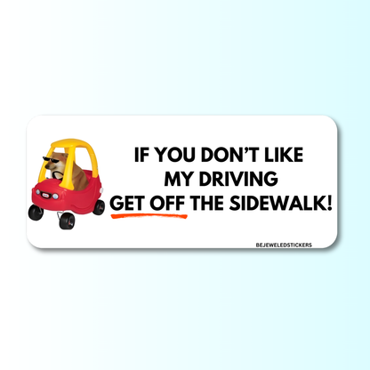 if you don't like my driving, get off the sidewalk!