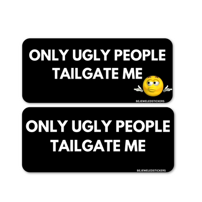 Only Ugly People Tailgate Me