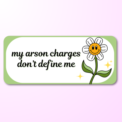 my arson charges dont define me