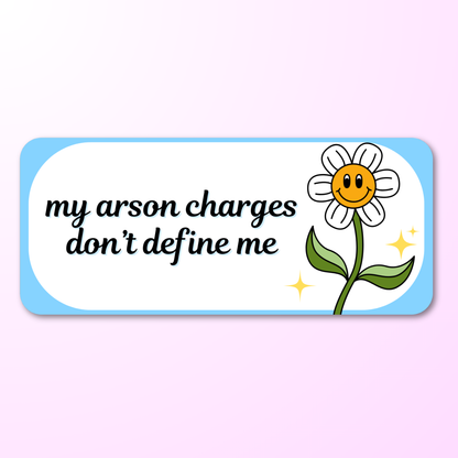 my arson charges dont define me