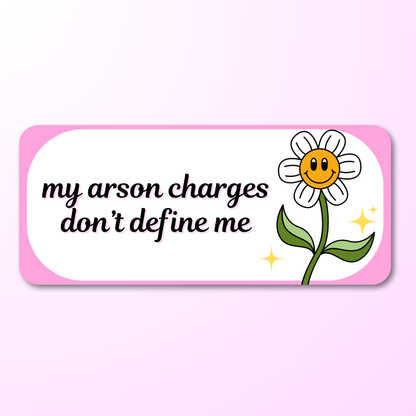 my arson charges dont define me