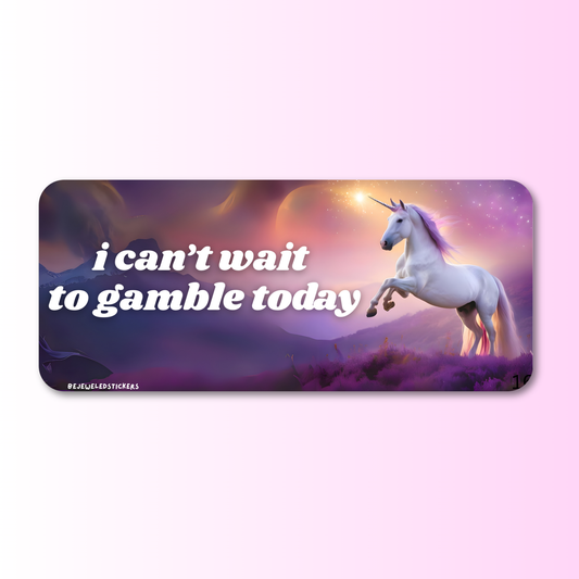i can't wait to gamble today