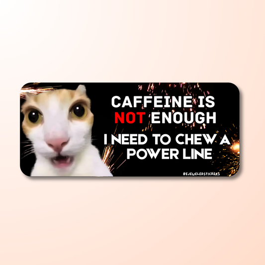 caffeine is not enough, i need to chew a powerline