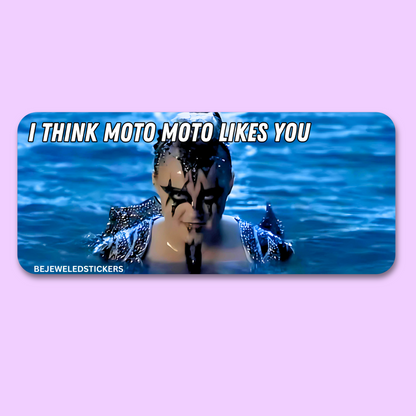 i think moto moto likes you