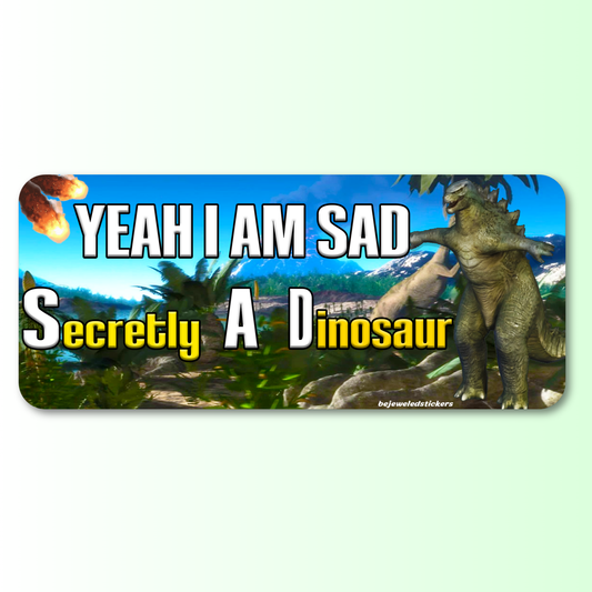 Yeah I Am Sad, Secretly A Dinosaur