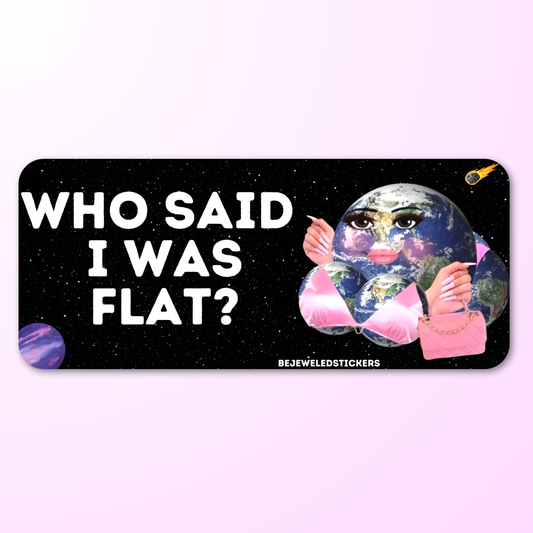 Who said i was flat?