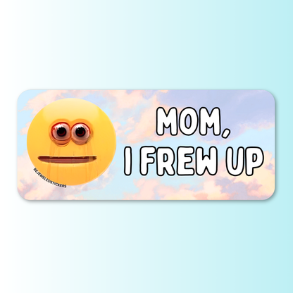 Mom, I Frew Up